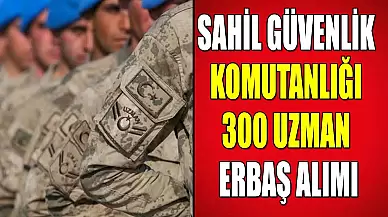 Sahil Güvenlik Komutanlığı 300 Uzman Erbaş Askeri Personel Alımı