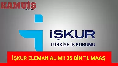 İŞKUR, 35 Bin TL Maaşla Eleman Alımı Yapacak!