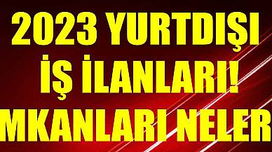 2023 Yurtdışı İş İlanları! İmkanları Neler?