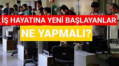 İş Hayatına Yeni Başlayanlar Ne Yapmalı?