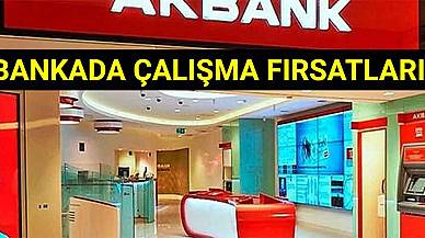 Bankada Çalışma Fırsatları! Akbank Banka Personeli Alımı