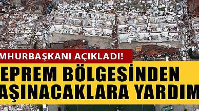 Cumhurbaşkanından Açıklama Geldi: Deprem Bölgesinden Taşınmak İsteyenlere Duyurulur! Nakit Yardımı Yapılacak