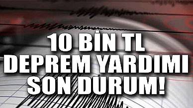 10 Bin TL Hane Başı Deprem Yardım Ödemeleri 