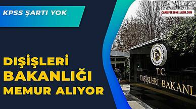 Dışişleri Bakanlığı KPSS Şartı Olmadan Memur Personel Alımı Yapacak!