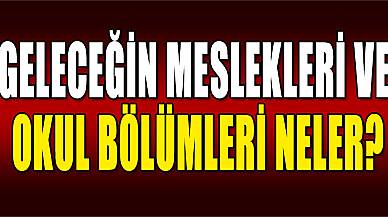 Geleceğin Meslekleri ve Okul Bölümleri Neler?