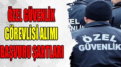 Özel Güvenlik Görevlisi Alımı Başvuru Şartları