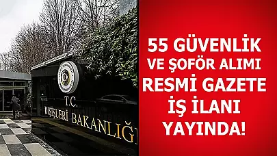 Dışişleri Bakanlığı 55 Güvenlik ve Şoför Alımı İlanı! MÜLAKATSIZ