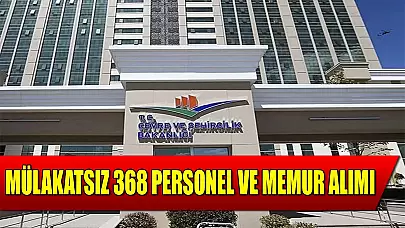 Çevre ve Şehircilik Mülakatsız 368 Memur Alımı ve Personel Alımı İlanı