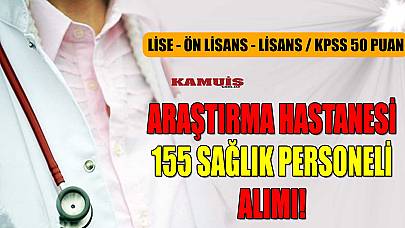 Araştırma Hastanesi 155 Sağlık Personeli Alımı! Lise – Ön lisans – Lisans