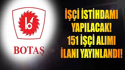 BOTAŞ, 151 Yeni Personel İçin İlan Yayımladı! Sürekli İşçi İstihdamı