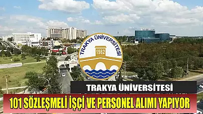 Trakya Üniversitesi 101 Sözleşmeli İşçi İstihdamı Yapılacağını Duyurdu!