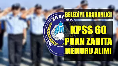 Belediye Başkanlığı KPSS 60 Puan Zabıta Memuru Alımı!