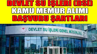 Devlet Su İşleri (DSİ) Kamu Memur Alımı Başvuru Şartları