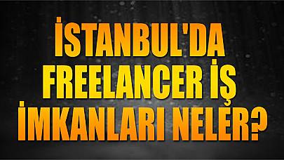 İstanbul'da Freelancer İş İmkanları Neler?