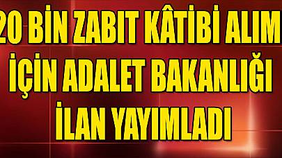 20 Bin Zabıt Kâtibi Alımı İçin Adalet Bakanlığı İlan Yayımladı