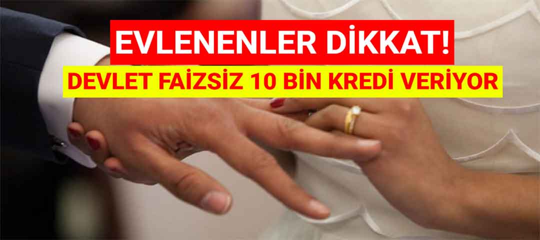 Evlenenler Dikkat! Devlet Faizsiz 10 Bin Kredi Veriyor