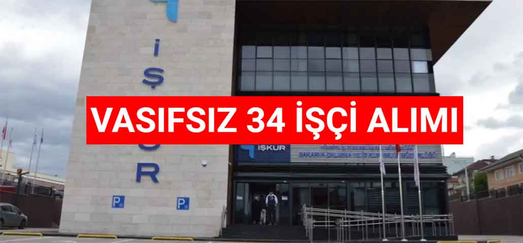 İŞKUR İş İlanları! Daimi Kadroda Vasıfsız 34 İşçi Alımı