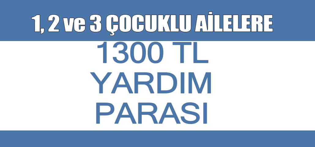 1, 2 Ve 3 Çocuklu Ailelere 1300 TL Yardım Parası Almak İçin E Devlet Başvuru Ekranları Açıldı!