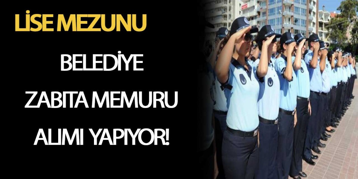 Belediye Lise Mezunu Zabıta Memuru Alıyor!