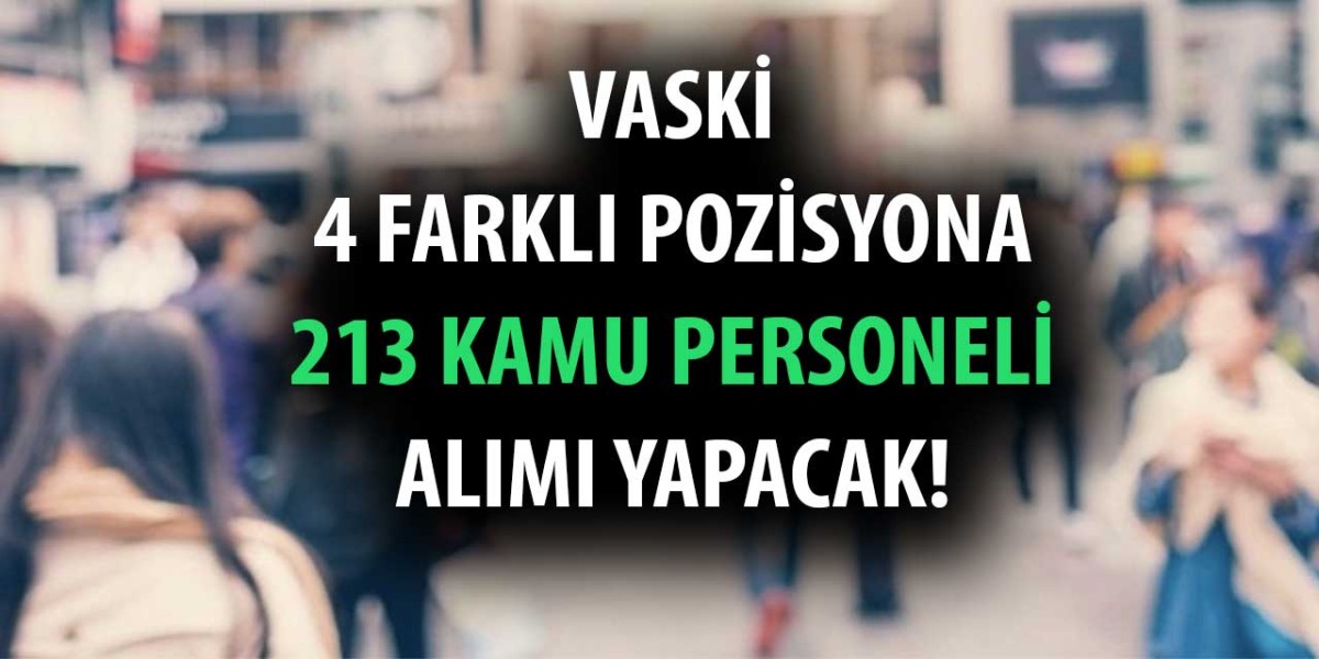 Büyükşehir Kurumu VASKİ 213 Kamu Personel Alımı İlanı Duyurdu