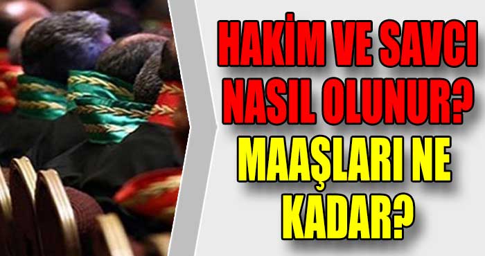 Hakim Ve Savcı Nasıl Olunur? Maaşları Ne Kadar?