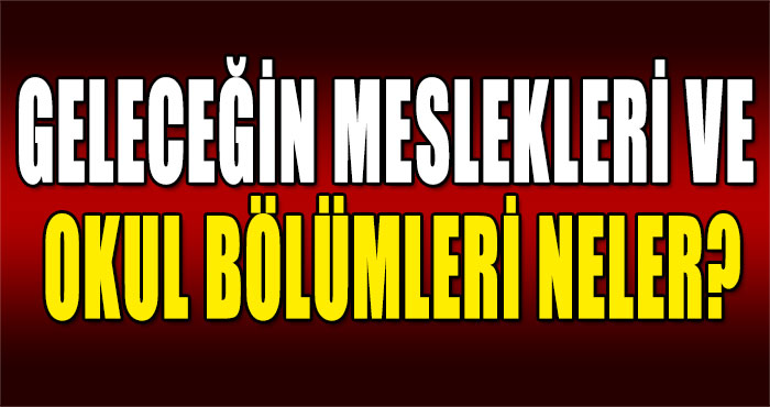 Geleceğin Meslekleri ve Okul Bölümleri Neler?