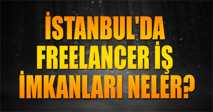 İstanbul'da Freelancer İş İmkanları Neler?