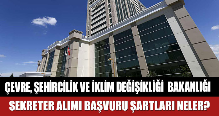 Çevre, Şehircilik ve İklim Değişikliği Bakanlığı Sekreter Alımı Başvuru Şartları Neler?