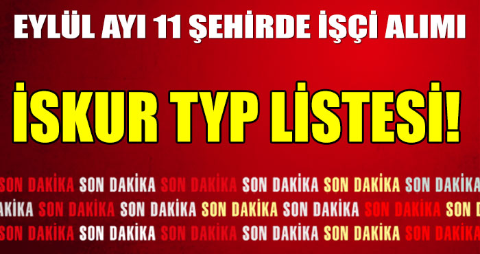 İSKUR TYP LİSTESİ! Eylül Ayı 11 Şehirde İşçi Alımı