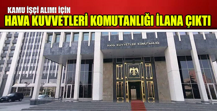 Kamu İşçi Alımı İçin Hava Kuvvetleri Komutanlığı İlana Çıktı