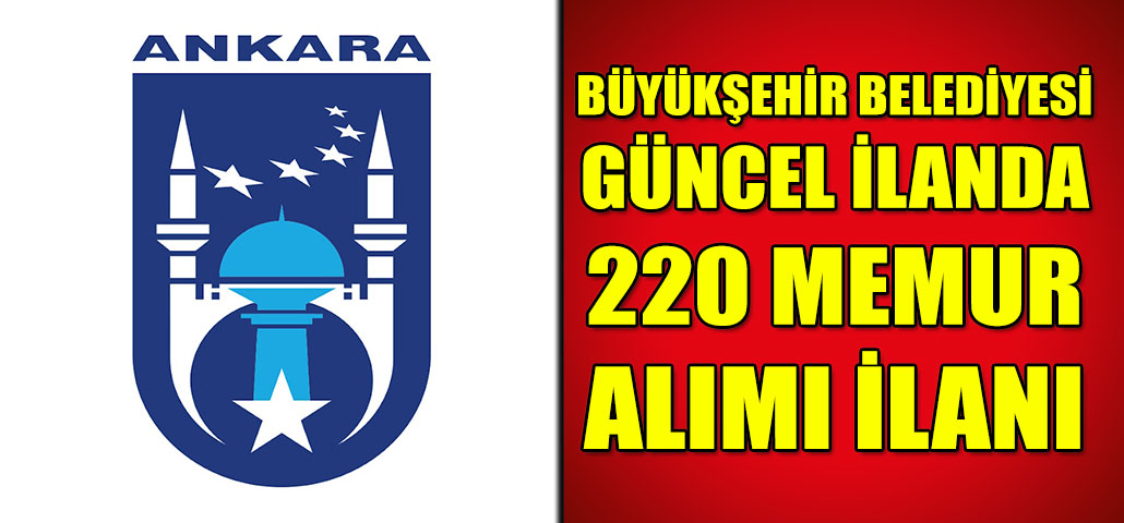 Ankara Büyükşehir Belediyesi 220 Memur Alımı İlanı