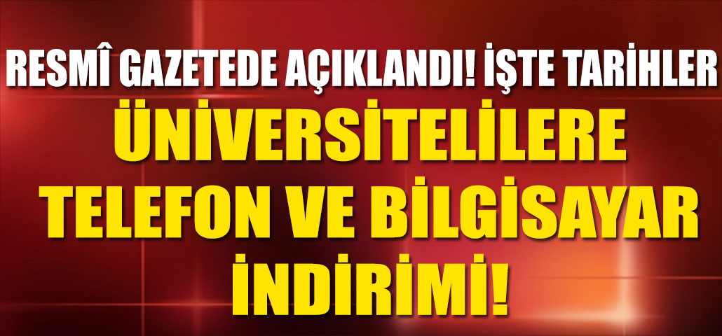 Resmî Gazetede Açıklandı! Üniversitelilere Telefon Ve Bilgisayar İndirimi! İşte Tarihler